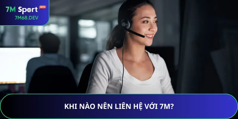 Khi nào nên liên hệ với 7M?