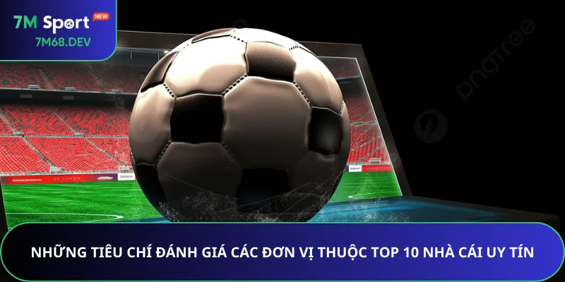 Những tiêu chí đánh giá các đơn vị thuộc top 10 nhà cái uy tín